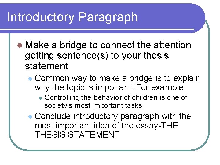 Introductory Paragraph l Make a bridge to connect the attention getting sentence(s) to your