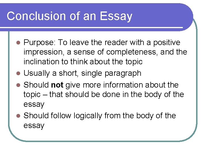 Conclusion of an Essay Purpose: To leave the reader with a positive impression, a