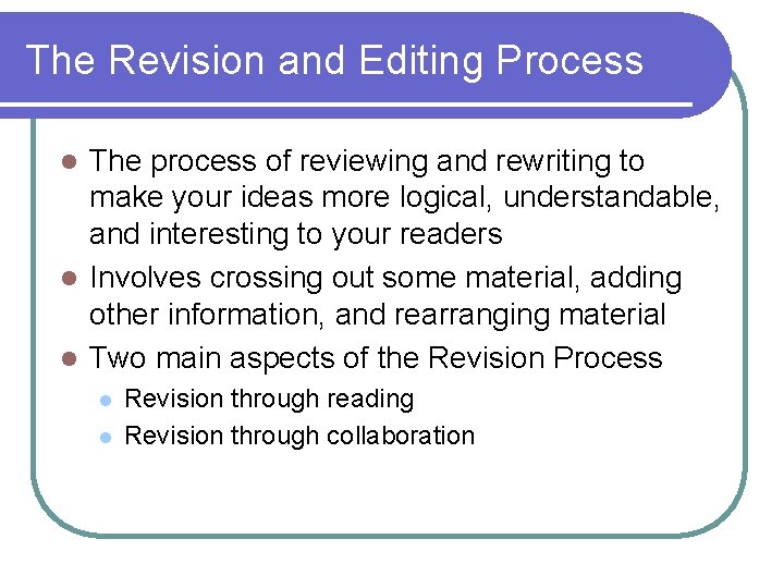 The Revision and Editing Process The process of reviewing and rewriting to make your