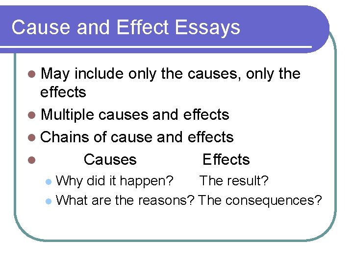Cause and Effect Essays l May include only the causes, only the effects l