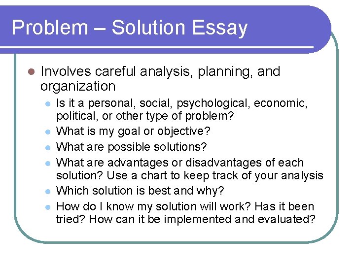 Problem – Solution Essay l Involves careful analysis, planning, and organization l l l