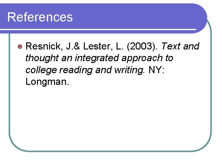 References l Resnick, J. & Lester, L. (2003). Text and thought an integrated approach