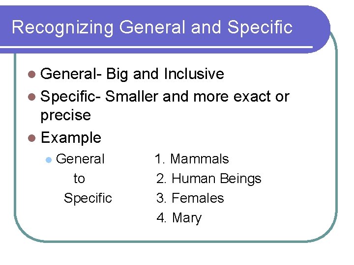 Recognizing General and Specific l General- Big and Inclusive l Specific- Smaller and more