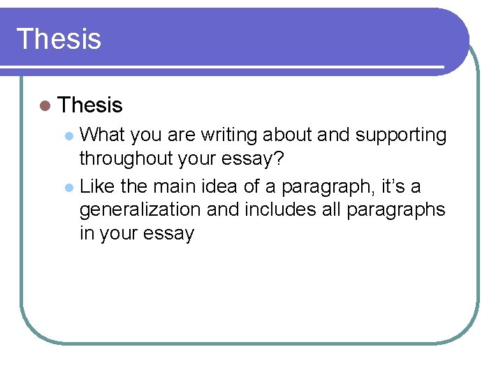 Thesis l Thesis What you are writing about and supporting throughout your essay? l