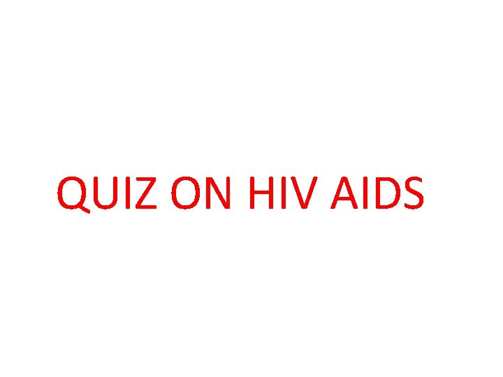 QUIZ ON HIV AIDS 1 What is the