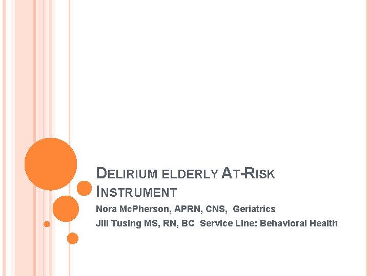 DELIRIUM ELDERLY AT-RISK INSTRUMENT Nora Mc. Pherson, APRN, CNS, Geriatrics Jill Tusing MS, RN,