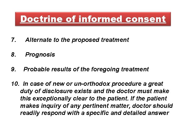 Doctrine of informed consent 7. Alternate to the proposed treatment 8. Prognosis 9. Probable