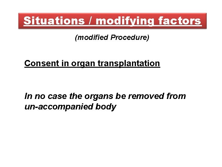 Situations / modifying factors (modified Procedure) Consent in organ transplantation In no case the