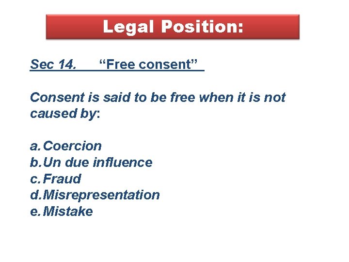 Legal Position: Sec 14. “Free consent” Consent is said to be free when it