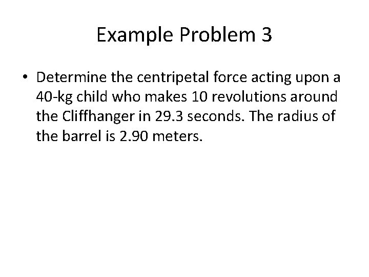 Example Problem 3 • Determine the centripetal force acting upon a 40 -kg child