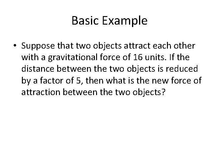 Basic Example • Suppose that two objects attract each other with a gravitational force