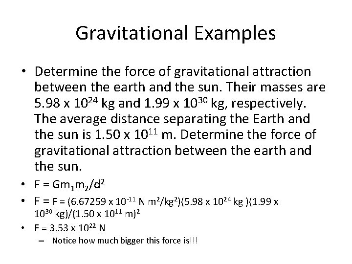Gravitational Examples • Determine the force of gravitational attraction between the earth and the