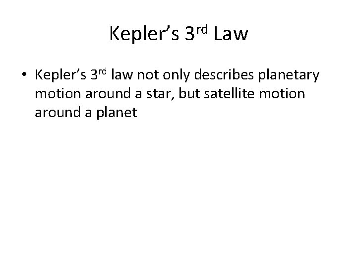 Kepler’s 3 rd Law • Kepler’s 3 rd law not only describes planetary motion