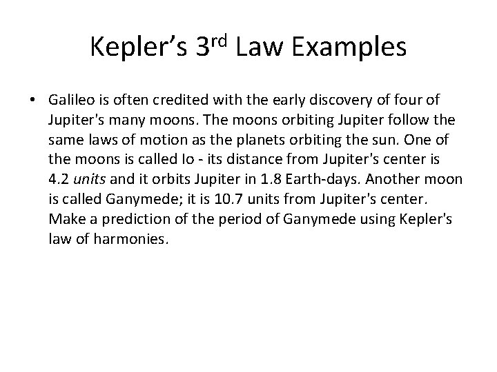 Kepler’s 3 rd Law Examples • Galileo is often credited with the early discovery