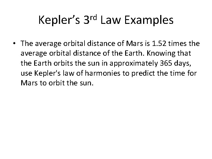 Kepler’s 3 rd Law Examples • The average orbital distance of Mars is 1.