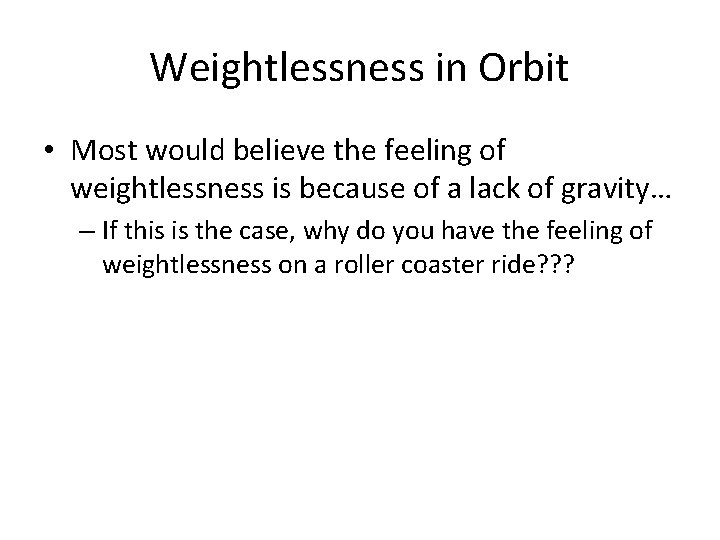 Weightlessness in Orbit • Most would believe the feeling of weightlessness is because of