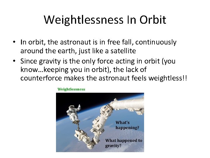 Weightlessness In Orbit • In orbit, the astronaut is in free fall, continuously around