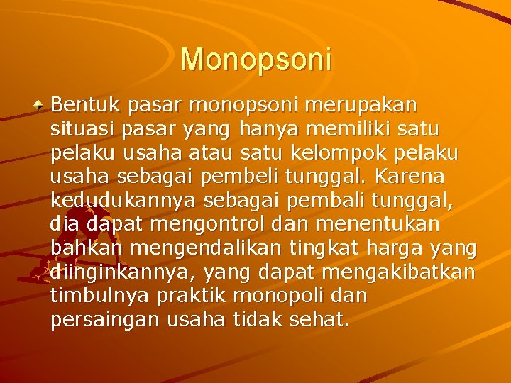 Monopsoni Bentuk pasar monopsoni merupakan situasi pasar yang hanya memiliki satu pelaku usaha atau