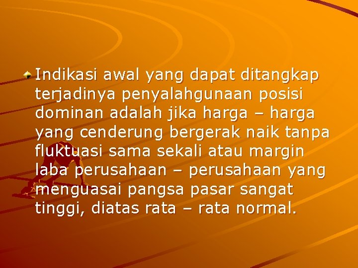 Indikasi awal yang dapat ditangkap terjadinya penyalahgunaan posisi dominan adalah jika harga – harga