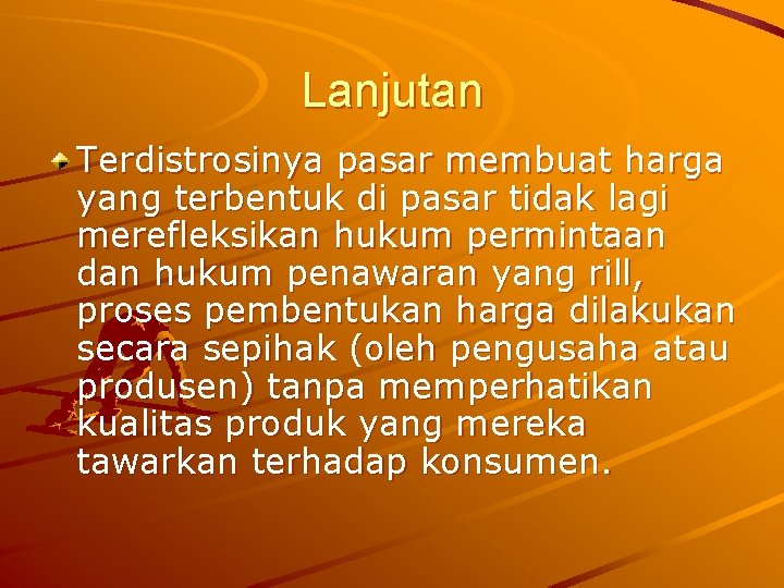 Lanjutan Terdistrosinya pasar membuat harga yang terbentuk di pasar tidak lagi merefleksikan hukum permintaan