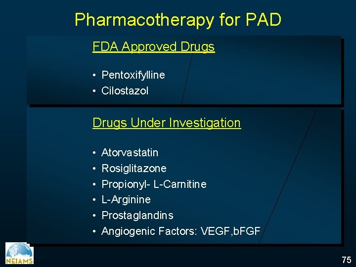Pharmacotherapy for PAD FDA Approved Drugs • Pentoxifylline • Cilostazol Drugs Under Investigation •