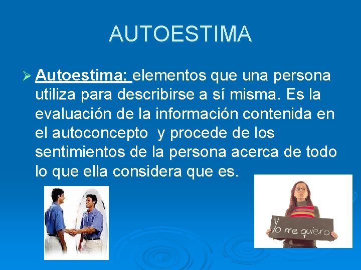 AUTOESTIMA Ø Autoestima: elementos que una persona utiliza para describirse a sí misma. Es