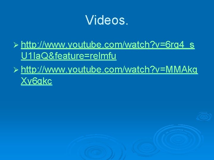 Videos. Ø http: //www. youtube. com/watch? v=6 rg 4_s U 1 Ia. Q&feature=relmfu Ø