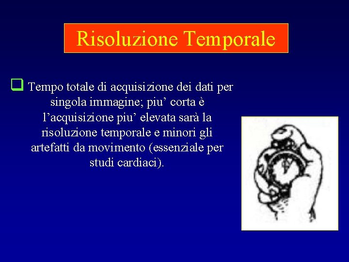 Risoluzione Temporale q Tempo totale di acquisizione dei dati per singola immagine; piu’ corta