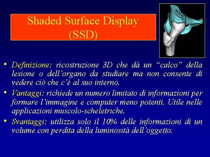 Shaded Surface Display (SSD) • Definizione: ricostruzione 3 D che dà un “calco” della