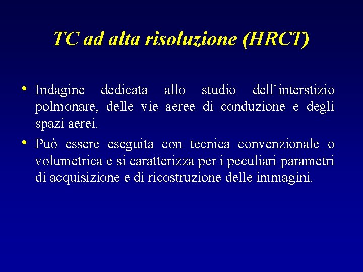 TC ad alta risoluzione (HRCT) • Indagine dedicata allo studio dell’interstizio • polmonare, delle