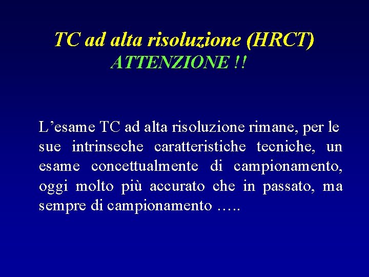 TC ad alta risoluzione (HRCT) ATTENZIONE !! L’esame TC ad alta risoluzione rimane, per