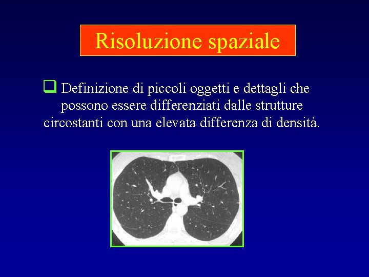 Risoluzione spaziale q Definizione di piccoli oggetti e dettagli che possono essere differenziati dalle