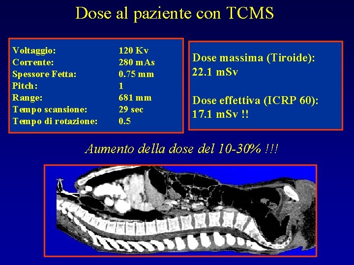 Dose al paziente con TCMS Voltaggio: Corrente: Spessore Fetta: Pitch: Range: Tempo scansione: Tempo