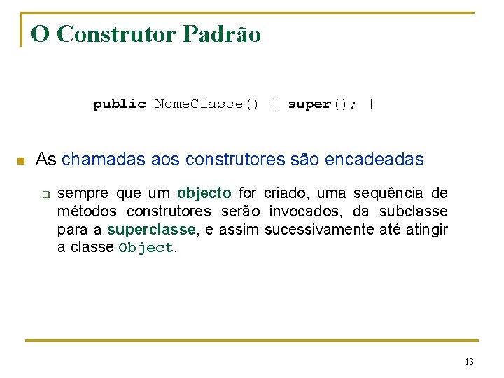 O Construtor Padrão public Nome. Classe() { super(); } n As chamadas aos construtores O Construtor Padrão public Nome. Classe() { super(); } n As chamadas aos construtores
