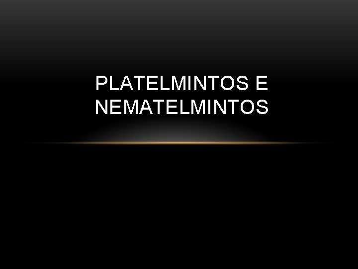 PLATELMINTOS E NEMATELMINTOS 