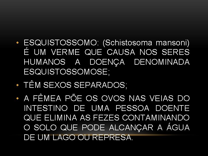  • ESQUISTOSSOMO: (Schistosoma mansoni) É UM VERME QUE CAUSA NOS SERES HUMANOS A