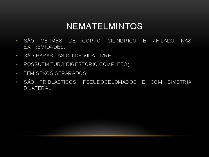 NEMATELMINTOS • SÃO VERMES DE EXTREMIDADES; • SÃO PARASITAS OU DE VIDA LIVRE; •