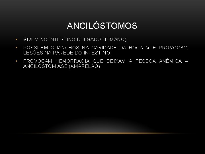 ANCILÓSTOMOS • VIVEM NO INTESTINO DELGADO HUMANO; • POSSUEM GUANCHOS NA CAVIDADE DA BOCA