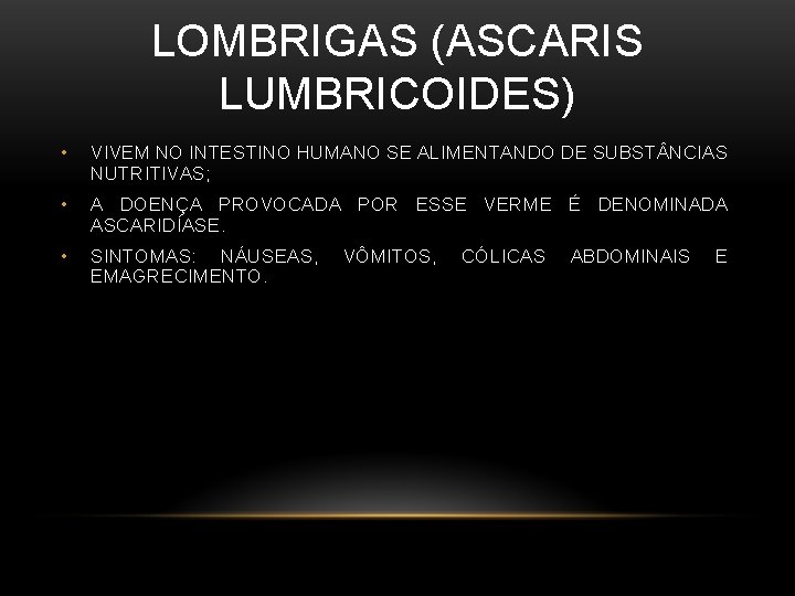 LOMBRIGAS (ASCARIS LUMBRICOIDES) • VIVEM NO INTESTINO HUMANO SE ALIMENTANDO DE SUBST NCIAS NUTRITIVAS;