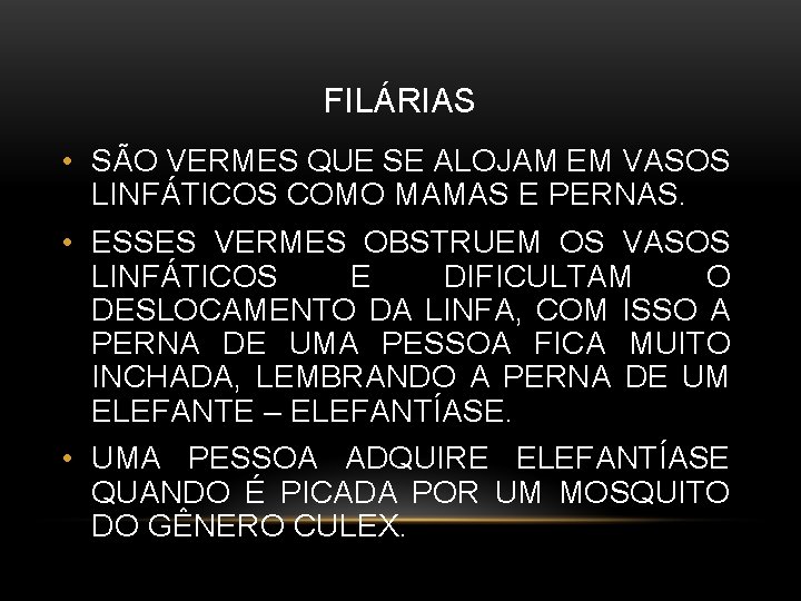 FILÁRIAS • SÃO VERMES QUE SE ALOJAM EM VASOS LINFÁTICOS COMO MAMAS E PERNAS.