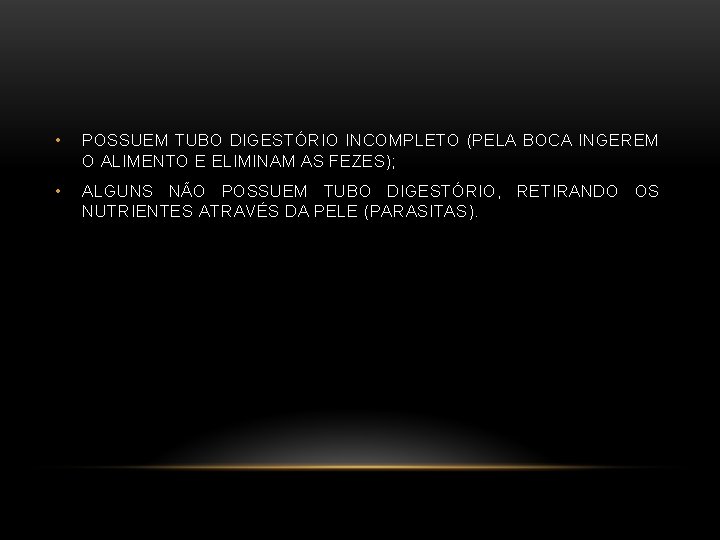  • POSSUEM TUBO DIGESTÓRIO INCOMPLETO (PELA BOCA INGEREM O ALIMENTO E ELIMINAM AS