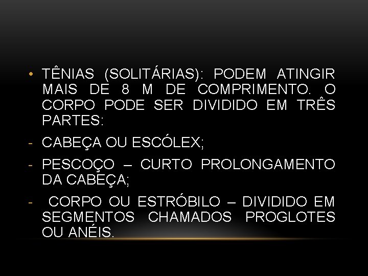 • TÊNIAS (SOLITÁRIAS): PODEM ATINGIR MAIS DE 8 M DE COMPRIMENTO. O CORPO
