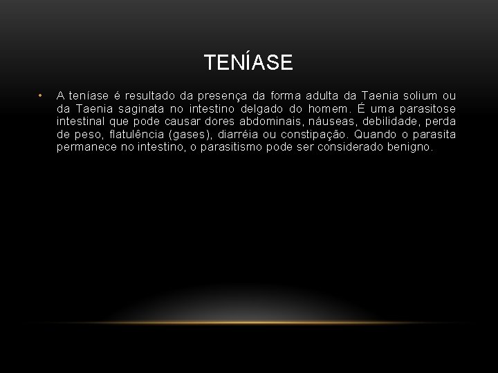 TENÍASE • A teníase é resultado da presença da forma adulta da Taenia solium