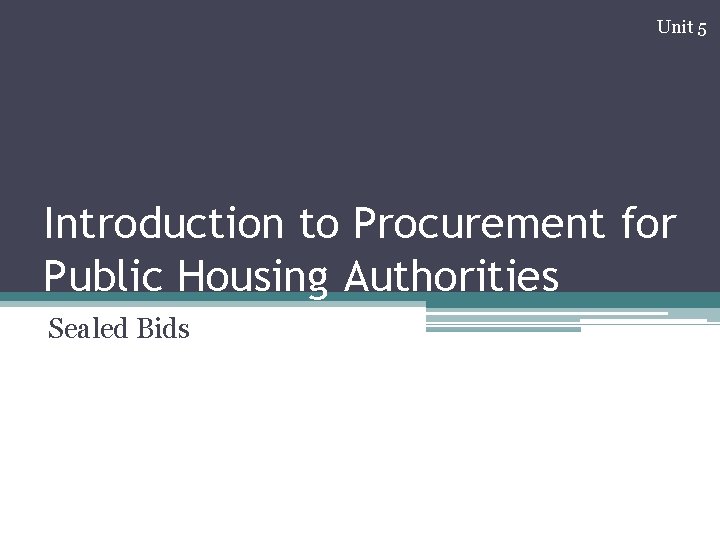 Unit 5 Introduction to Procurement for Public Housing Authorities Sealed Bids 