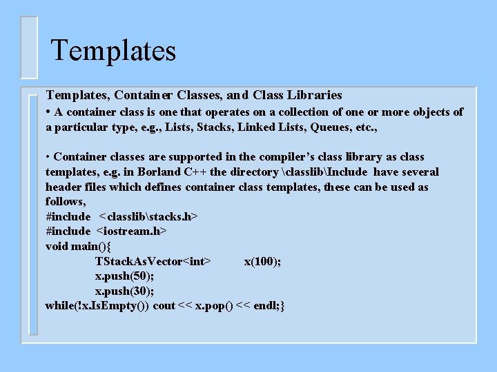 Templates, Container Classes, and Class Libraries • A container class is one that operates