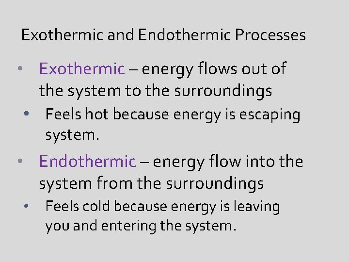 Exothermic and Endothermic Processes • Exothermic – energy flows out of the system to