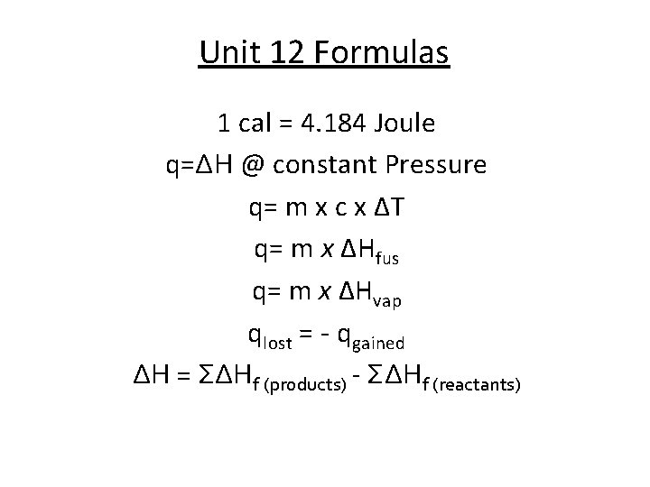 Unit 12 Formulas 1 cal = 4. 184 Joule q=ΔH @ constant Pressure q=