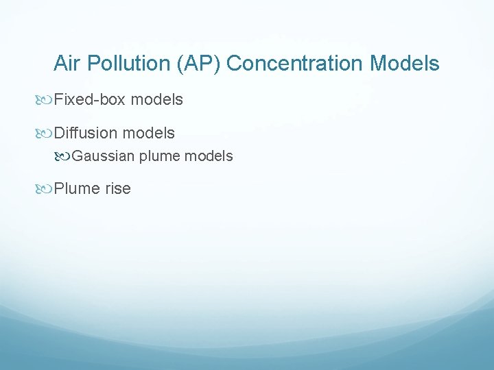 Air Pollution (AP) Concentration Models Fixed-box models Diffusion models Gaussian plume models Plume rise