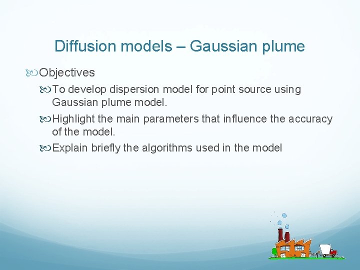 Diffusion models – Gaussian plume Objectives To develop dispersion model for point source using