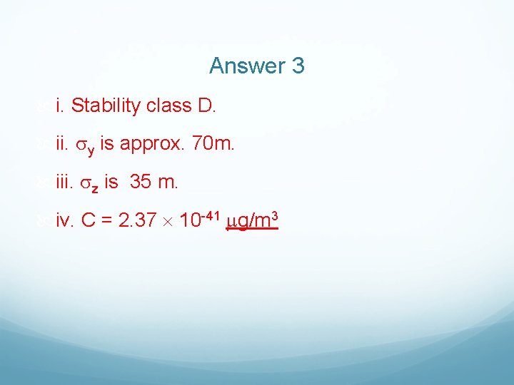 Answer 3 i. Stability class D. ii. y is approx. 70 m. iii. z